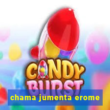 chama jumenta erome